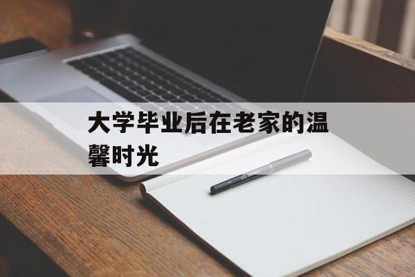大学毕业后在老家的温馨时光 大学毕业后在老家的温馨时光