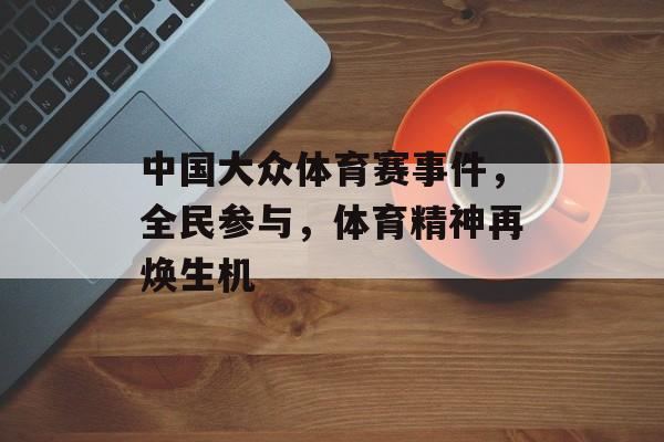 中国大众体育赛事件，全民参与，体育精神再焕生机