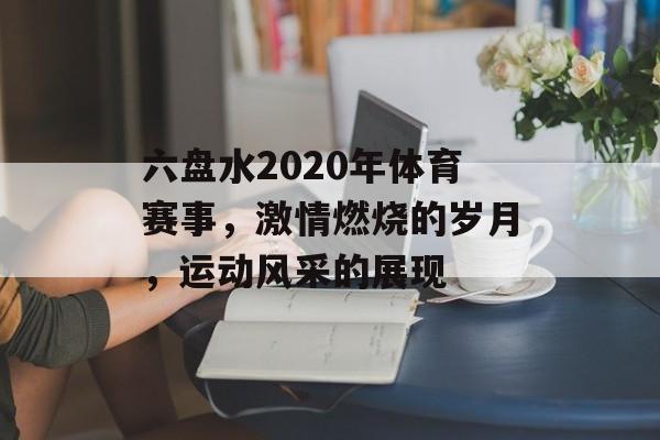 六盘水2020年体育赛事,激情燃烧的岁月,运动风采的展现 六盘水2020年体育赛事,激情燃烧的岁月,运动风采的展现