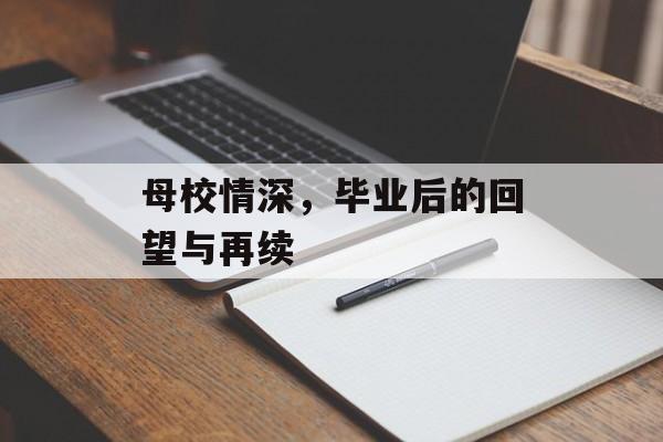 母校情深,毕业后的回望与再续 母校情深,毕业后的回望与再续
