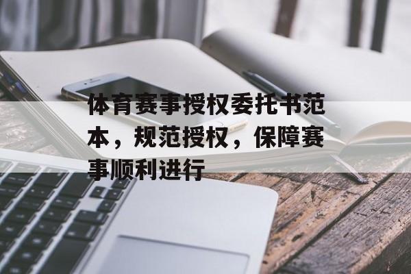 体育赛事授权委托书范本,规范授权,保障赛事顺利进行 体育赛事授权委托书范本,规范授权,保障赛事顺利进行
