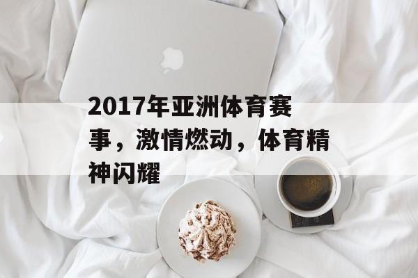 2017年亚洲体育赛事,激情燃动,体育精神闪耀 2017年亚洲体育赛事,激情燃动,体育精神闪耀
