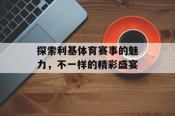 探索利基体育赛事的魅力，不一样的精彩盛宴