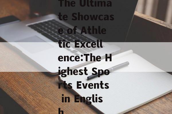 The Ultimate Showcase of Athletic Excellence:The Highest Sports Events in English The Ultimate Showcase of Athletic Excellence:The Highest Sports Events in English