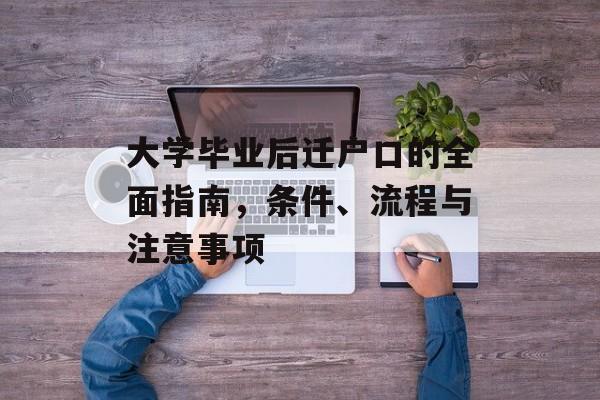 大学毕业后迁户口的全面指南,条件、流程与注意事项 大学毕业后迁户口的全面指南,条件、流程与注意事项