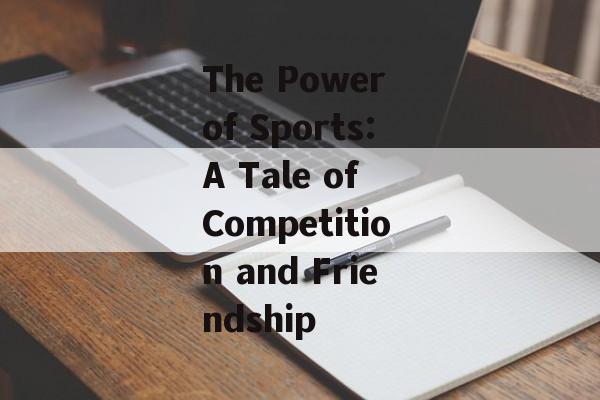 The Power of Sports:A Tale of Competition and Friendship