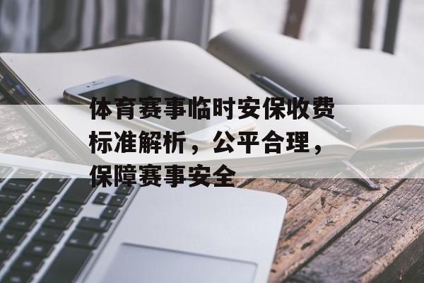 体育赛事临时安保收费标准解析,公平合理,保障赛事安全 体育赛事临时安保收费标准解析,公平合理,保障赛事安全