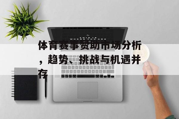体育赛事赞助市场分析,趋势、挑战与机遇并存 体育赛事赞助市场分析,趋势、挑战与机遇并存
