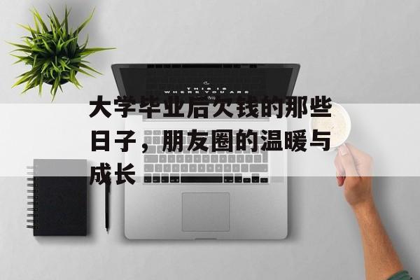 大学毕业后欠钱的那些日子,朋友圈的温暖与成长 大学毕业后欠钱的那些日子,朋友圈的温暖与成长