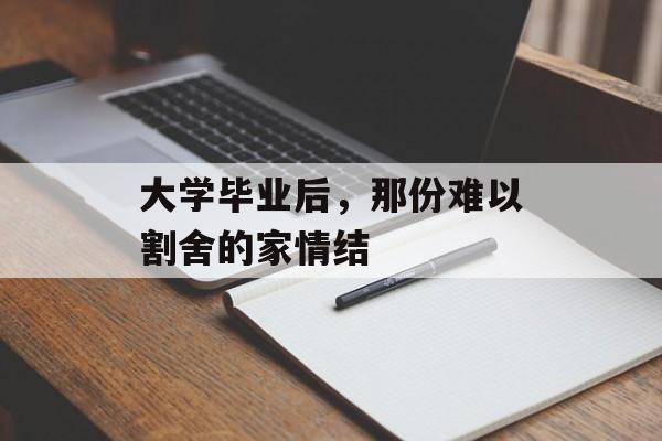 大学毕业后，那份难以割舍的家情结