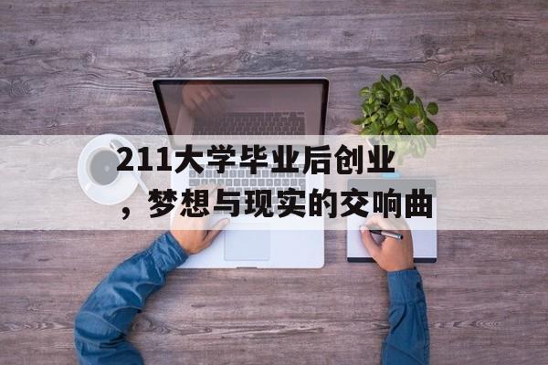211大学毕业后创业,梦想与现实的交响曲 211大学毕业后创业,梦想与现实的交响曲