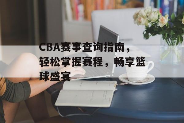CBA赛事查询指南,轻松掌握赛程,畅享篮球盛宴 CBA赛事查询指南,轻松掌握赛程,畅享篮球盛宴