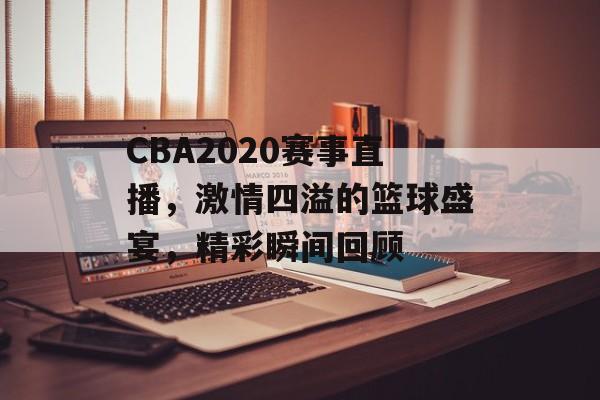 CBA2020赛事直播,激情四溢的篮球盛宴,精彩瞬间回顾 CBA2020赛事直播,激情四溢的篮球盛宴,精彩瞬间回顾