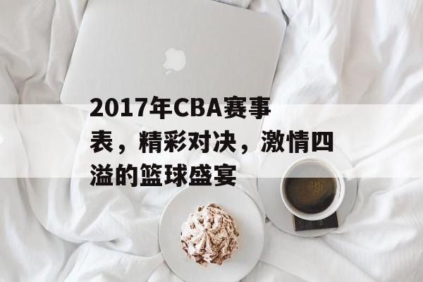 2017年CBA赛事表,精彩对决,激情四溢的篮球盛宴 2017年CBA赛事表,精彩对决,激情四溢的篮球盛宴