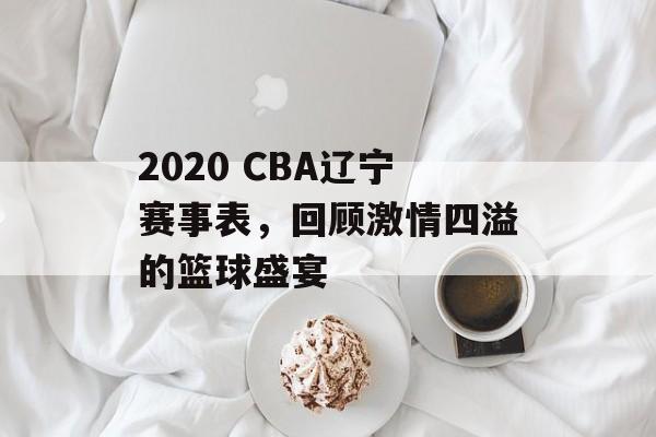 2020 CBA辽宁赛事表,回顾激情四溢的篮球盛宴 2020 CBA辽宁赛事表,回顾激情四溢的篮球盛宴