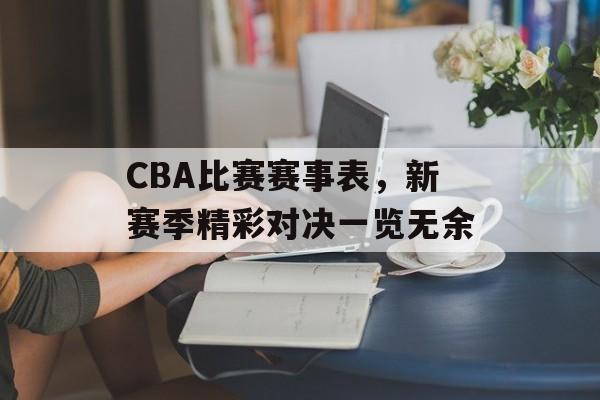 CBA比赛赛事表，新赛季精彩对决一览无余