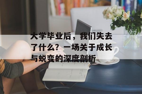 大学毕业后，我们失去了什么？一场关于成长与蜕变的深度剖析