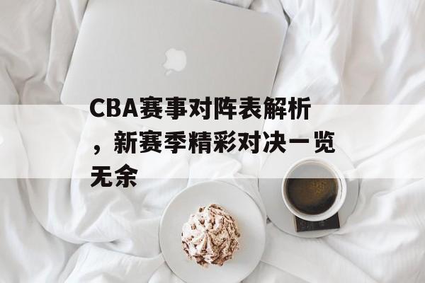 CBA赛事对阵表解析,新赛季精彩对决一览无余 CBA赛事对阵表解析,新赛季精彩对决一览无余