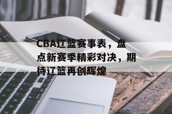 CBA辽篮赛事表,盘点新赛季精彩对决,期待辽篮再创辉煌 CBA辽篮赛事表,盘点新赛季精彩对决,期待辽篮再创辉煌