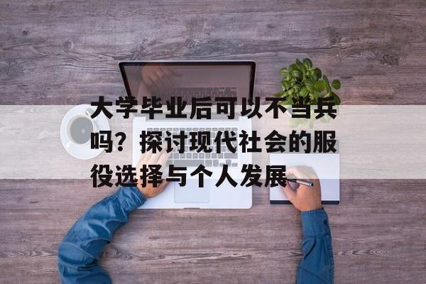 大学毕业后可以不当兵吗？探讨现代社会的服役选择与个人发展