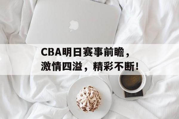 CBA明日赛事前瞻,激情四溢,精彩不断! CBA明日赛事前瞻,激情四溢,精彩不断!