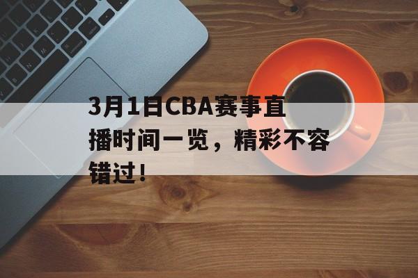 3月1日CBA赛事直播时间一览,精彩不容错过! 3月1日CBA赛事直播时间一览,精彩不容错过!