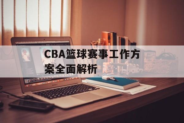 CBA篮球赛事工作方案全面解析
