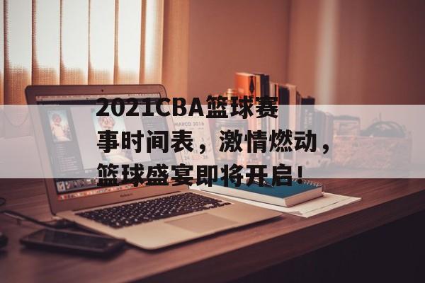 2021CBA篮球赛事时间表,激情燃动,篮球盛宴即将开启! 2021CBA篮球赛事时间表,激情燃动,篮球盛宴即将开启!
