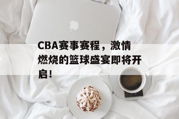 CBA赛事赛程,激情燃烧的篮球盛宴即将开启! CBA赛事赛程,激情燃烧的篮球盛宴即将开启!