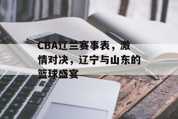 CBA辽兰赛事表,激情对决,辽宁与山东的篮球盛宴 CBA辽兰赛事表,激情对决,辽宁与山东的篮球盛宴