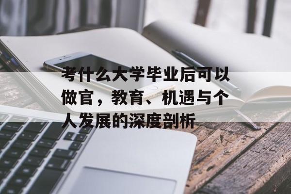 考什么大学毕业后可以做官,教育、机遇与个人发展的深度剖析 考什么大学毕业后可以做官,教育、机遇与个人发展的深度剖析