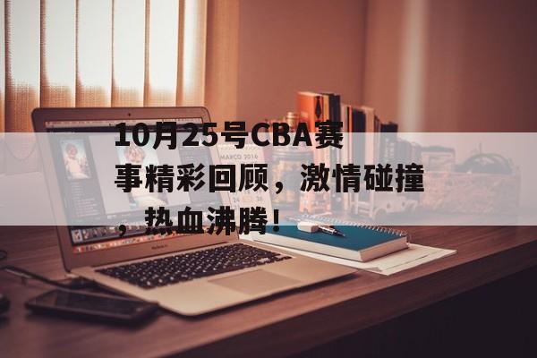 10月25号CBA赛事精彩回顾，激情碰撞，热血沸腾！