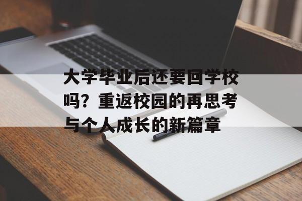 大学毕业后还要回学校吗?重返校园的再思考与个人成长的新篇章 大学毕业后还要回学校吗?重返校园的再思考与个人成长的新篇章