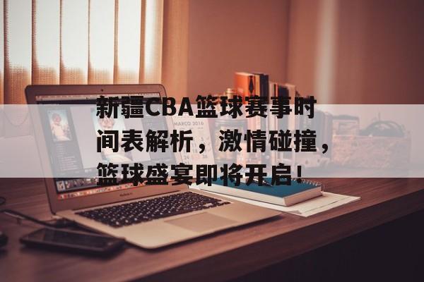 新疆CBA篮球赛事时间表解析,激情碰撞,篮球盛宴即将开启! 新疆CBA篮球赛事时间表解析,激情碰撞,篮球盛宴即将开启!