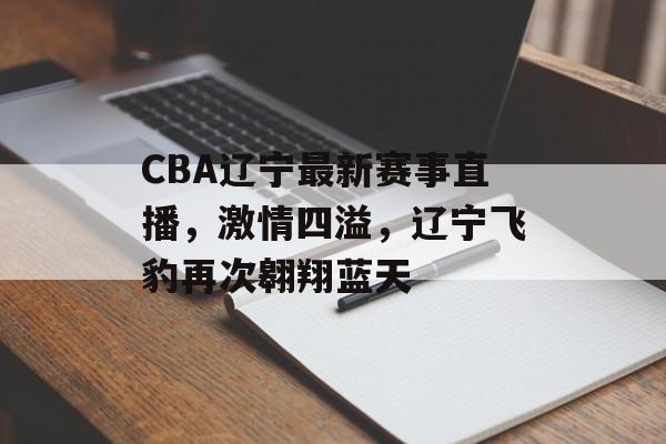 CBA辽宁最新赛事直播,激情四溢,辽宁飞豹再次翱翔蓝天 CBA辽宁最新赛事直播,激情四溢,辽宁飞豹再次翱翔蓝天
