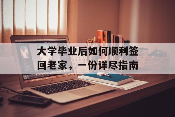 大学毕业后如何顺利签回老家,一份详尽指南 大学毕业后如何顺利签回老家,一份详尽指南