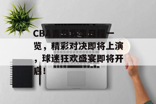 CBA青岛赛事日程一览,精彩对决即将上演,球迷狂欢盛宴即将开启! CBA青岛赛事日程一览,精彩对决即将上演,球迷狂欢盛宴即将开启!