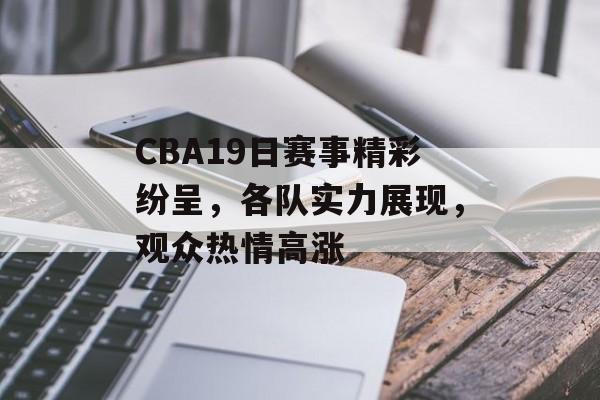 CBA19日赛事精彩纷呈,各队实力展现,观众热情高涨 CBA19日赛事精彩纷呈,各队实力展现,观众热情高涨