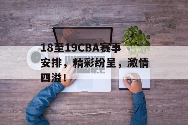18至19CBA赛事安排,精彩纷呈,激情四溢! 18至19CBA赛事安排,精彩纷呈,激情四溢!