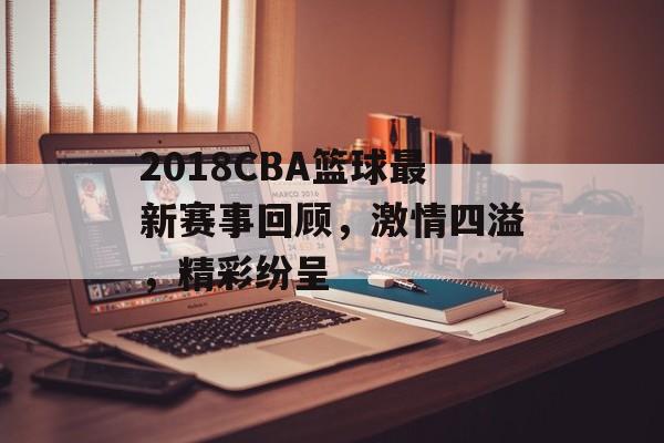2018CBA篮球最新赛事回顾,激情四溢,精彩纷呈 2018CBA篮球最新赛事回顾,激情四溢,精彩纷呈